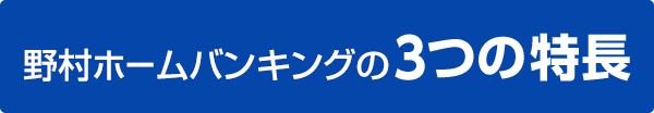 野村ホームバンキングの3つの特長