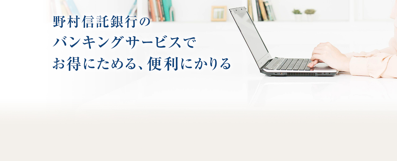 野村信託銀行のバンキングサービスでお得にためる、便利にかりる